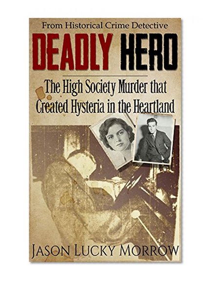 Book Cover Deadly Hero: The High Society Murder that Created Hysteria in the Heartland