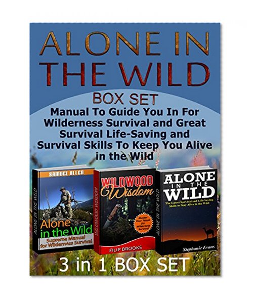Alone in the Wild Box Set: Manual To Guide You In For Wilderness Survival and Great Survival Life-Saving and Survival Skills To Keep You Alive in the Wild ... Alone in the Wild, Alone in the Wild Books)