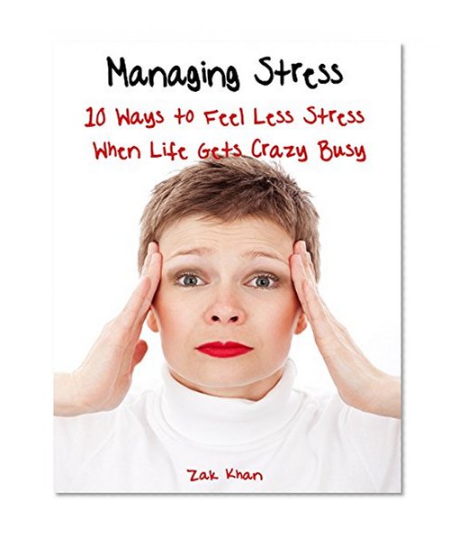 Managing Stress: 10 Ways to Feel Less Stress When Life Get's Crazy Buzy