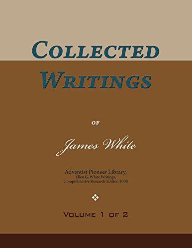Collected Writings of James White, Vol. 1 of 2: Words of the Pioneer Adventists