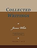 Collected Writings of James White, Vol. 1 of 2: Words of the Pioneer Adventists