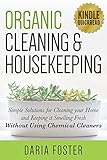 Organic Cleaning and Housekeeping: Simple solutions for cleaning your home and keeping it smelling fresh WITHOUT using chemical cleaners (Kindle Quickreads)