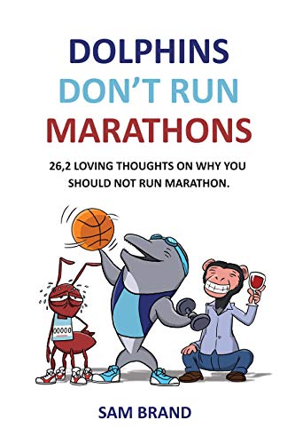 Dolphins Don't Run Marathons: 26.2 loving thoughts on why you should not run a marathon