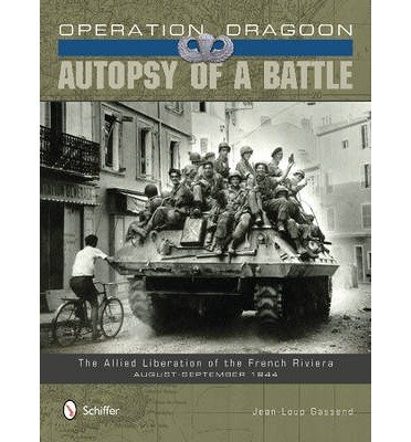 [(Operation Dragoon: Autopsy of a Battle: The Allied Liberation of the French Riviera, August-September 1944)] [Author: Jean-Loup Gassend] published on (May, 2014)