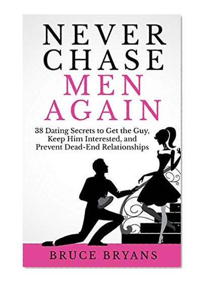 Book Cover Never Chase Men Again: 38 Dating Secrets to Get the Guy, Keep Him Interested, and Prevent Dead-End Relationships