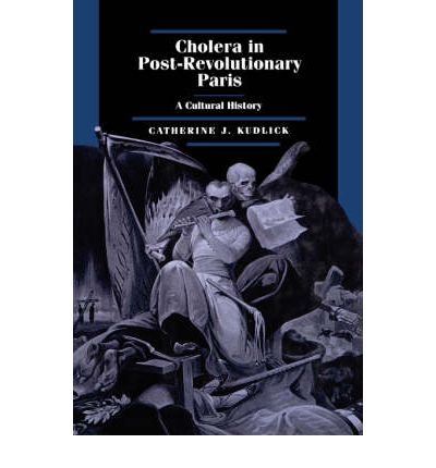 [(Cholera in Postrevolutionary Paris: A Cultural History)] [Author: Catherine J. Kudlick] published on (June, 1996)