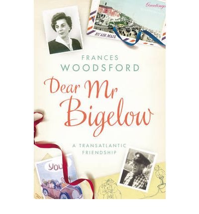 [(Dear Mr Bigelow: A Transatlantic Friendship)] [Author: Frances Woodsford] published on (November, 2009)