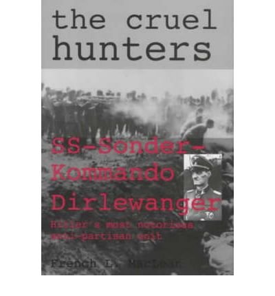 [(The Cruel Hunters - S.S.Sonderkommando Dirlewanger: Hitler's Most Notorious Anti-Partisan Unit)] [Author: French MacLean] published on (September, 2004)