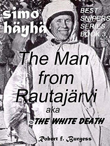 SIMO HÄYHÄ: The Man from Rautajärvi aka The White Death (Best Snipers Series Book 3)
