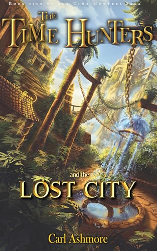 The Time Hunters and the Lost City (The Time Hunters Saga Book 5)