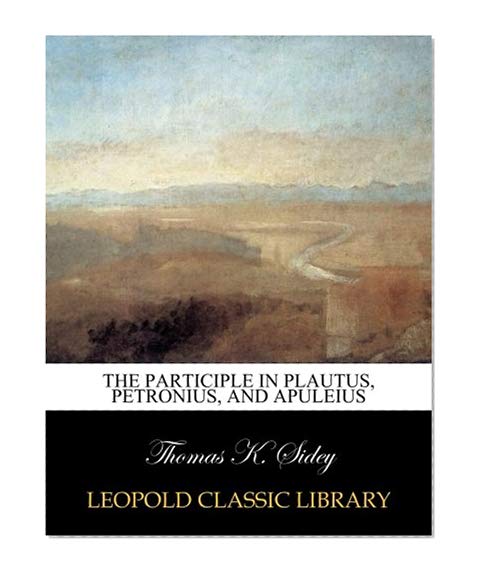The participle in Plautus, Petronius, and Apuleius