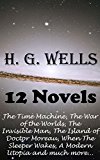 H. G. Wells: 12 Novels - The Time Machine, The War of the Worlds, The Invisible Man, The Island of Doctor Moreau, When The Sleeper Wakes, A Modern Utopia and much more...