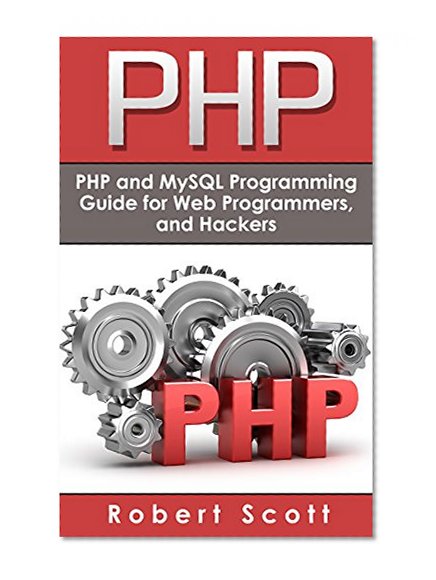PHP: MySQL & PHP Programming Guide - Web Development, Database & Hacking (Java, C++, Ruby, HTML, Programmer, Hacker, Computer Programming, Python, SQL, ... ios, apps,rail,android, watch os, mac o)