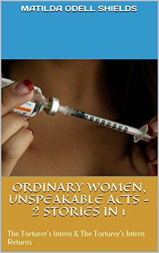 ORDINARY WOMEN, UNSPEAKABLE ACTS - 2 STORIES IN 1: The Torturer's Intern & The Torturer's Intern Returns