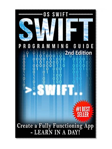Programming: Swift: Create A Fully Functioning App: Learn In A Day! (Apps, PHP, HTML, Python, Programming Guide, Java, App Development)