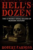 Hell's Dozen: The 12 Worst Serial Killers of Modern History