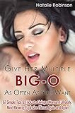Give Her Multiple Big-O As Often As You Want: 87 Simple Tips & Tricks to Giving a Woman Full-Body, Mind-Blowing, Explosive Climax Again and Again (Guide To Better Sex Series Book 2)