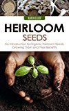 Heirloom Seeds: An Introduction to Organic Heirloom Seeds, Growing Them, and Their Benefits (Heirloom Seeds, Heirloom Plantation, Heirloom Organic Gardening, Heirloom Planting for Beginners Book 1)