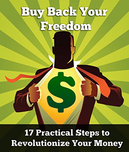 Buy Back Your Freedom: 17 Practical Steps to Revolutionize Your Money