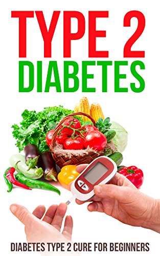 Type 2 Diabetes: Diabetes Type 2 Cure for Beginners