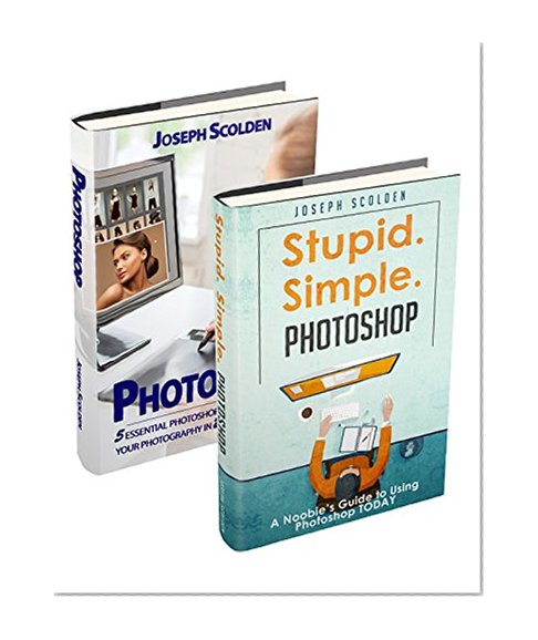Photoshop: Box Set: Stupid. Simple. Photoshop - A Noobie's Guide Photoshop & Photoshop - 5 Essential Photoshop Tricks to Perfect Your Photography (Photoshop, ... Adobe Photoshop, photography for beginners)