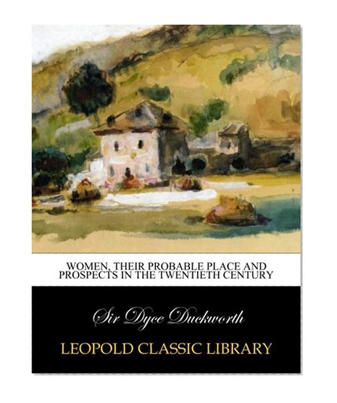 Women, their probable place and prospects in the Twentieth century