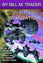 Splintering Permutations: From the Chronicles of Cosmic History and No Humans Allowed series