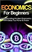 Economics: Explained Economics Guide Book For Basic Understanding of Economics, With Ideas You Have to Know (Basic Economics, Economics For Beginners,Economics Ideas)