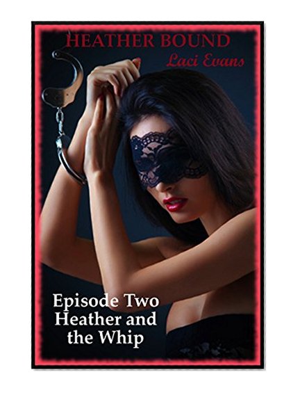 Heather and the Whip (The Hot Wife's First Taste of BDSM): A Tale of Bondage, Spanking, Domination, and Awakening (Heather Bound Book 2)