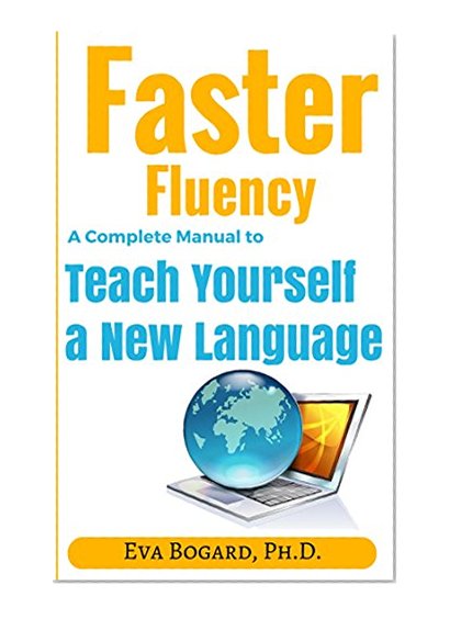 Faster Fluency: A Complete Manual to Teach Yourself a New Language (Faster Fluency for Independent Learners Book 1)