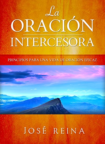 La OraciÃ³n Intercesora: Principios para una vida de oraciÃ³n eficaz (Spanish Edition)
