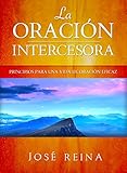 La OraciÃ³n Intercesora: Principios para una vida de oraciÃ³n eficaz (Spanish Edition)