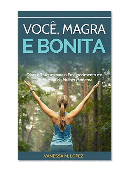 VocÃª, Magra e Bonita: Dicas e Truques para o Emagrecimento e o Bem-estar da Mulher Moderna (Emagrecimento e ExercÃ­cios para Mulheres) (Portuguese Edition)