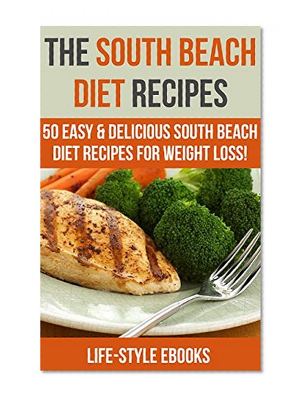 South Beach Diet: The SOUTH BEACH DIET Recipes - 50 Easy & Delicious South Beach Diet Recipes For Weight Loss!: (south beach diet, south beach diet recipes, ... beginners guide, south beach diet cookbook)