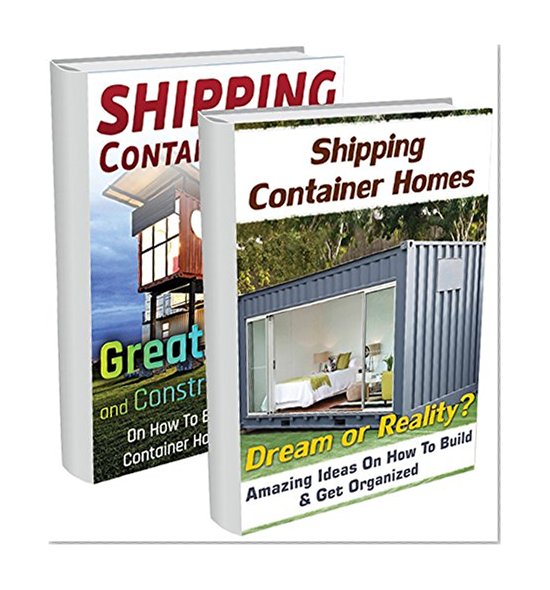 Guide To Build Your Own Shipping Container Home BOX SET 2 IN 1: 80+ Great Tips & Ideas To Build A House Of Your Dreams!: (tiny house living, shipping container, ... shipping container designs Book 3)