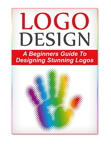Logo Design: A Beginners Guide To Designing Stunning Logos (Logo, Design, Logo Design)