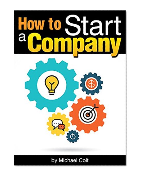 How to Start a Company: The Entrepreneur's Essential Guide to Starting a Company - ( Starting a New Company | Company Structure | Start Up Company )