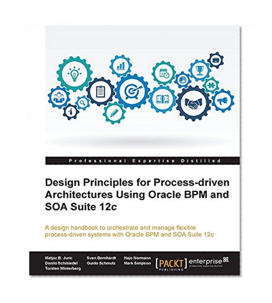 Design Principles for Process-driven Architectures Using Oracle BPM and SOA Suite 12c