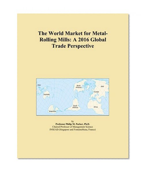 The World Market for Metal-Rolling Mills: A 2016 Global Trade Perspective