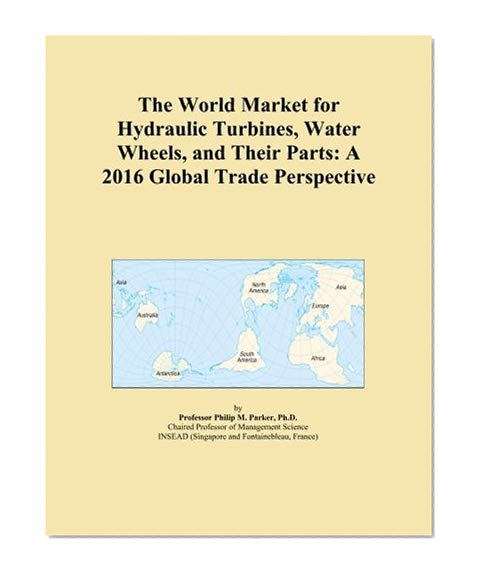 The World Market for Hydraulic Turbines, Water Wheels, and Their Parts: A 2016 Global Trade Perspective