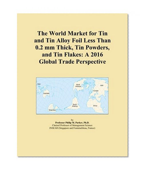 The World Market for Tin and Tin Alloy Foil Less Than 0.2 mm Thick, Tin Powders, and Tin Flakes: A 2016 Global Trade Perspective