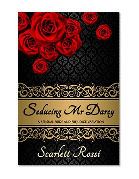 Seducing Mr Darcy: a sensual Pride and Prejudice variation (Sexy Mr Darcy Book 2)