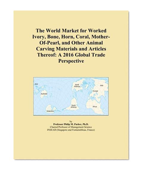 The World Market for Worked Ivory, Bone, Horn, Coral, Mother-Of-Pearl, and Other Animal Carving Materials and Articles Thereof: A 2016 Global Trade Perspective