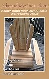 Adirondack Chair Plans - Woodworking Plans: Easily Build Your Own Classic Adirondack Chair with these furniture plans