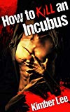 How to Kill an Incubus: A Rae Erickson Story (Sexy Paranormal Romance)
