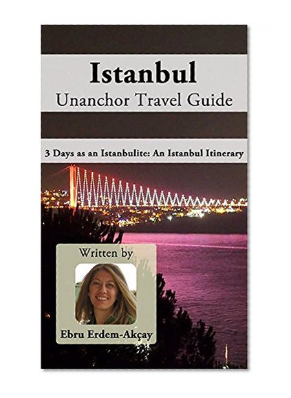 Istanbul Unanchor Travel Guide - 3 Days as an Istanbulite: An Istanbul Itinerary