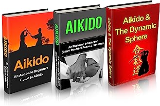Aikido: Aikido in Everyday Life Box Set (3 in 1): Aikido+ Aikido & Dynamic Sphere+ Aikido Techniques+ Aikido Basics+ Aikido Fiction- A Complete Aikido ... Tips, Aikido Basics, Aikido mysteries)