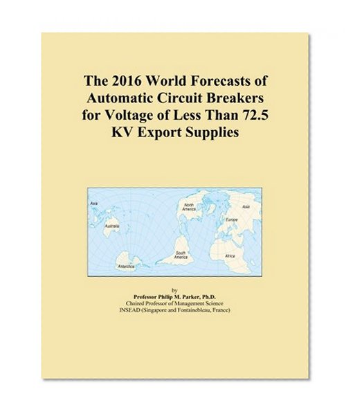 The 2016 World Forecasts of Automatic Circuit Breakers for Voltage of Less Than 72.5 KV Export Supplies