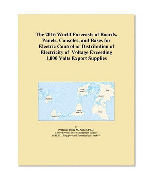 The 2016 World Forecasts of Boards, Panels, Consoles, and Bases for Electric Control or Distribution of Electricity of Voltage Exceeding 1,000 Volts Export Supplies