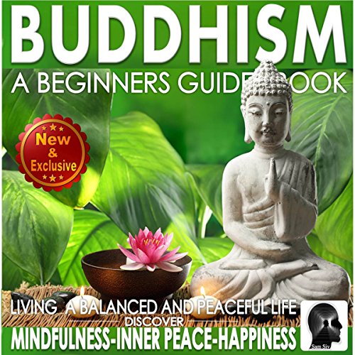Buddhism: A Beginners Guide Book for True Self Discovery and Living a Balanced and Peaceful Life: Learn to Live in the Now and Find Peace from Within